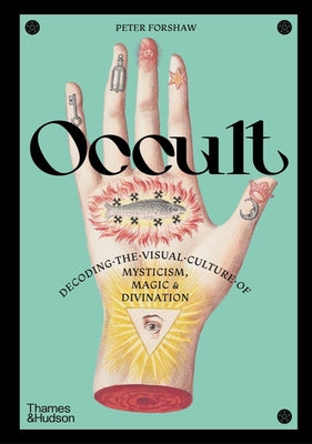 Occult: Decoding the Visual Culture of Mysticism, Magic and Divination by Peter Forshaw