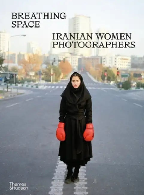 Breathing Space: Iranian Women Photographers by Anahita Ghabaian Etehadieh