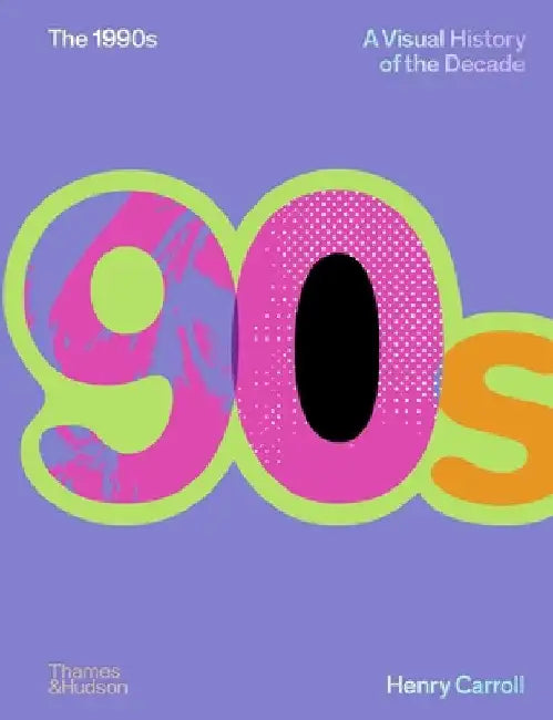 The 1990s: A Visual History of the Decade by Henry Carroll