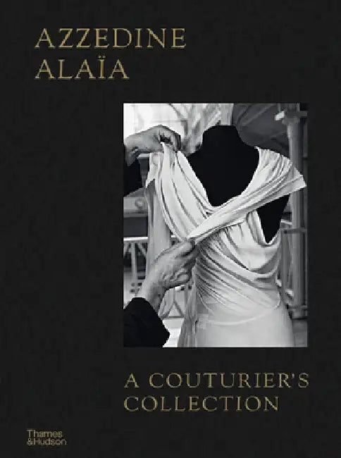 Azzedine Alaïa: A Couturier's Collection by Miren Arzalluz
