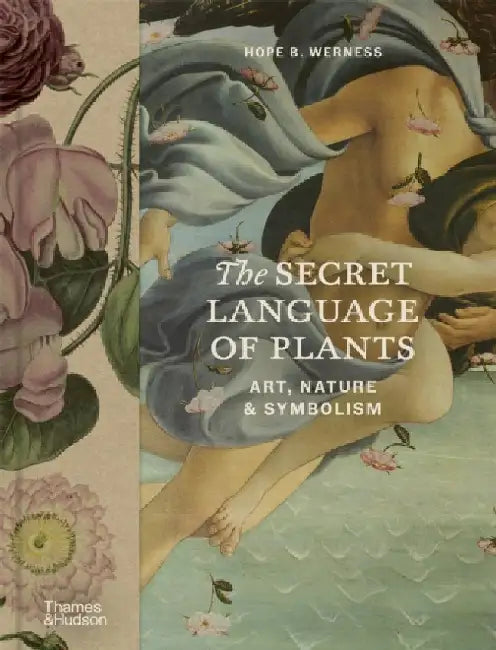 The Secret Language of Plants: Art, Nature & Symbolism by Hope B. Werness