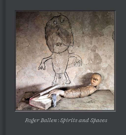 Roger Ballen: Spirits and Spaces  by Roger Ballen