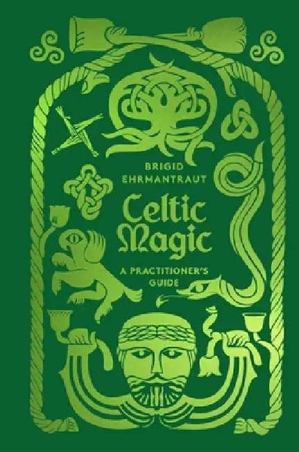 Celtic Magic: A Practitioner's Guide by Brigid Ehrmantraut