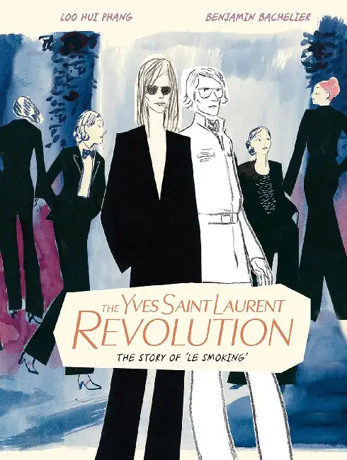 The Yves Saint Laurent Revolution: The Story of Le Smoking by Benjamin Bachelier, Loo Hui Phang, Benjamin Bachelier