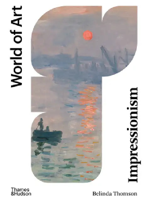 Impressionism: Origins, Practice, Reception by Belinda Thomson
