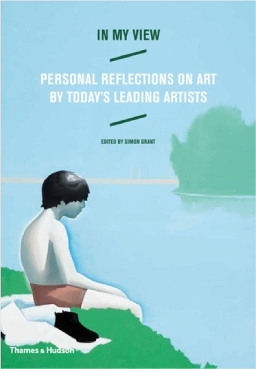 In My View: Personal Reflections on Art by Today's Leading Artists by Simon Grant
