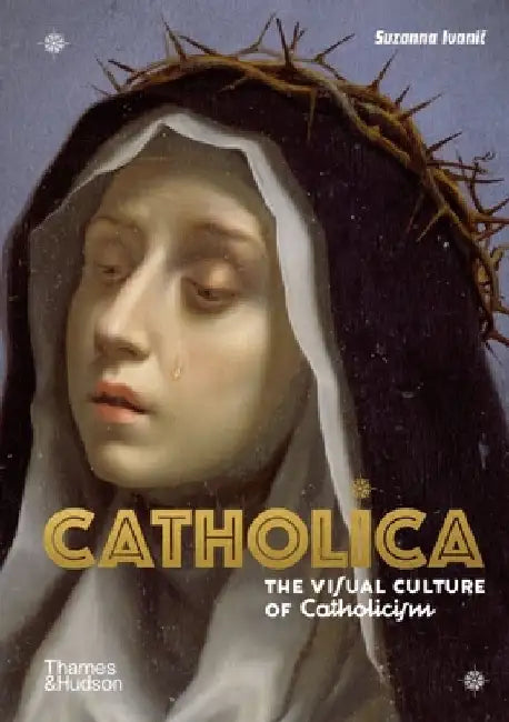 Catholica: Decoding the Visual Culture of Catholicism by Suzanna Ivanic