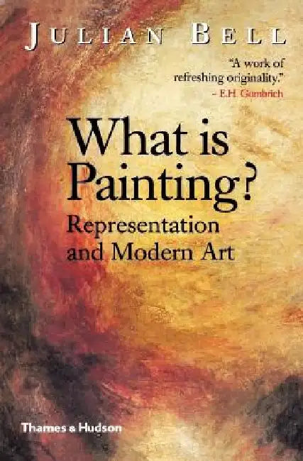 What Is Painting? Representation and Modern Art by Julian Bell