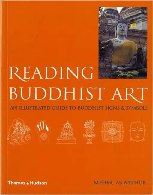 Reading Buddhist Art: An Illustrated Guide to Buddhist Signs and Symbols by Meher McArthur