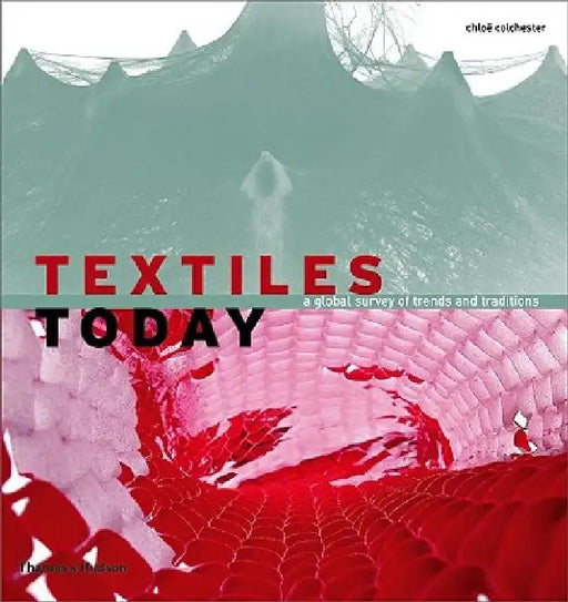 Textiles Today: A Global Survey of Trends and Traditions by ChloÃ« Colchester