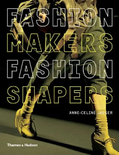 Fashion Makers, Fashion Shapers: The Essential Guide to Fashion by Those in the Know by Anne-Celine Jaeger