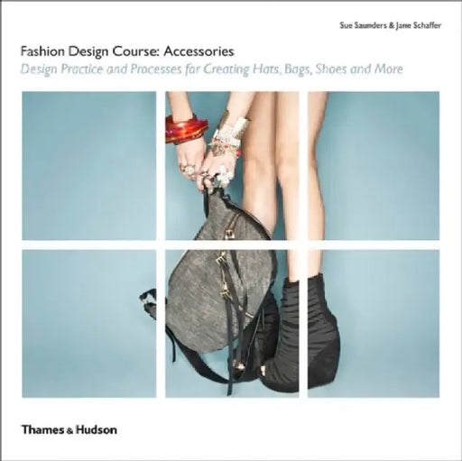 Fashion Design Course: Accessories: Design Practice and Processes for Creating Hats, Bags, Shoes and More by James L Buckley