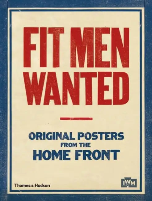 Fit Men Wanted: Original Posters from the Home Front by Thames &. Hudson