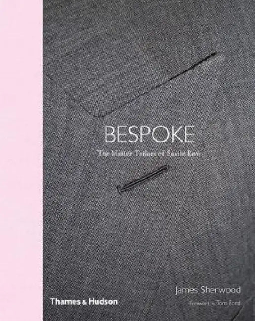 Bespoke: The Master Tailors of Savile Row by James Sherwood