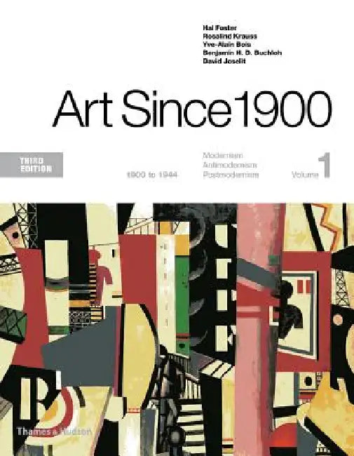 Art Since 1900: 1900 to 1944 by Hal Foster, Rosalind Krauss, Yve-Alain Bois