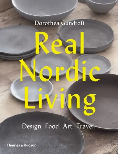 Real Nordic Living: Design, Food, Art, Travel by Dorothea Gundtoft