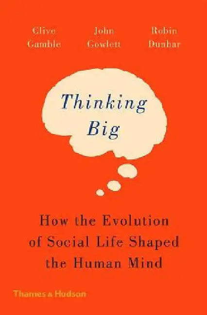 Thinking Big: How the Evolution of Social Life Shaped the Human Mind by Clive Gamble