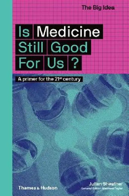 Is Medicine Still Good for Us?: A Primer for the 21st Century by Julian Sheather