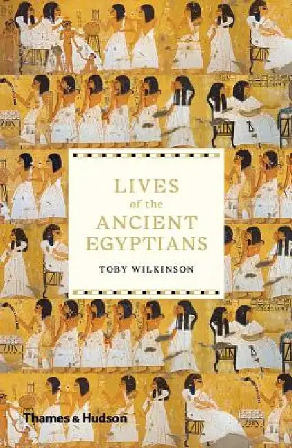 Lives of the Ancient Egyptians by Toby Wilkinson