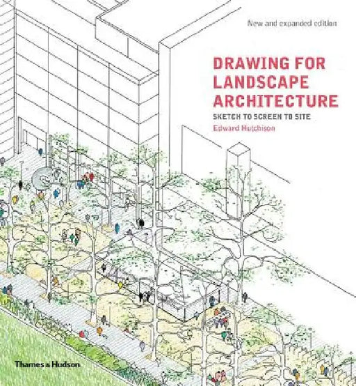 Drawing for Landscape Architecture: Sketch to Screen to Site by Edward Hutchison