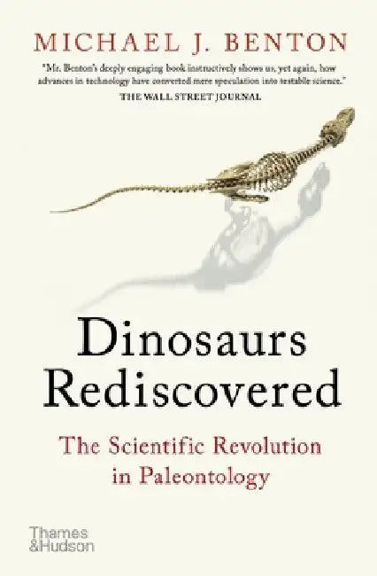 Dinosaurs Rediscovered: The Scientific Revolution in Paleontology by Michael J. Benton