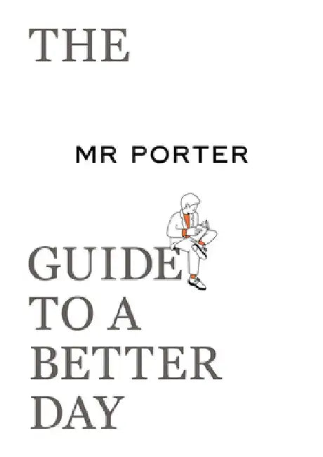 The MR Porter Guide to a Better Day by Jeremy Langmead