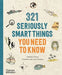 321 Seriously Smart Things You Need To Know by Mathilda Masters