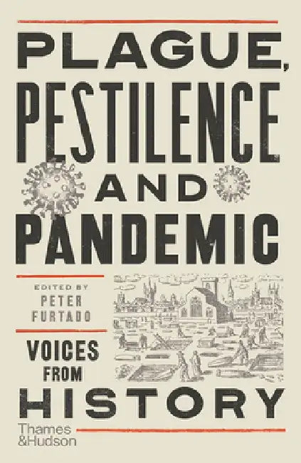 Plague, Pestilence and Pandemic: Voices from History by Peter Furtado