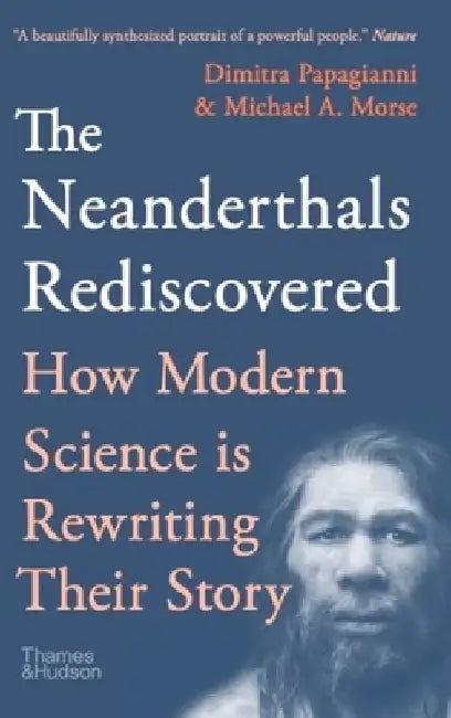 The Neanderthals Rediscovered: How a Scientific Revolution Is Rewriting Their Story by Michael A. Morse