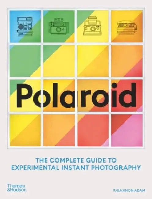 Polaroid: The Complete Guide to Experimental Instant Photography by Rhiannon Adam