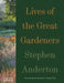 Lives of the Great Gardeners by Stephen Anderton