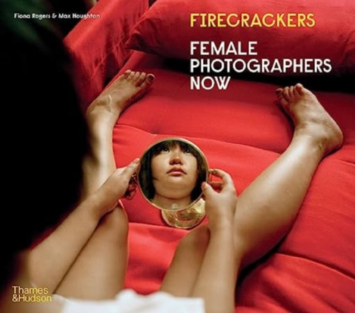 Firecrackers: Contemporary Female Photographers by Fiona Rogers
