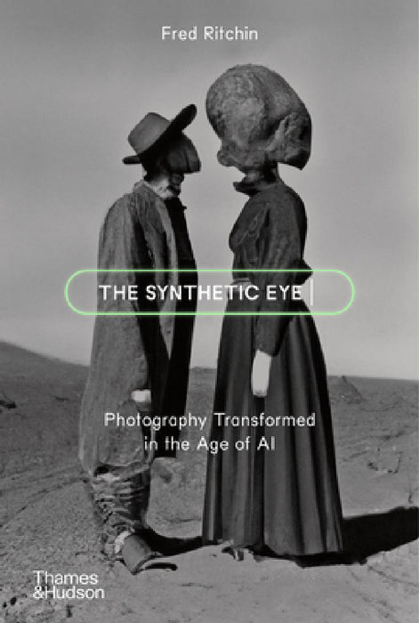 The Synthetic Eye: Photography Transformed in the Age of AI by Fred Ritchin