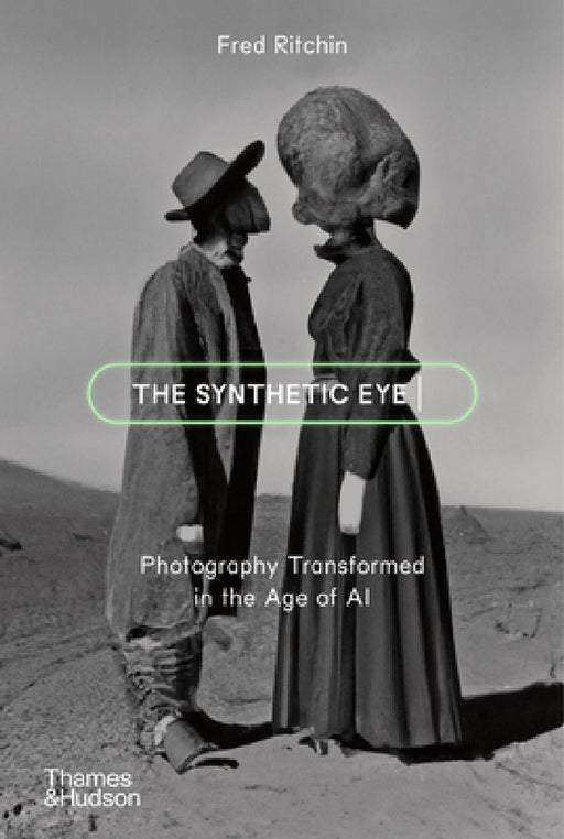 The Synthetic Eye: Photography Transformed in the Age of AI by Fred Ritchin