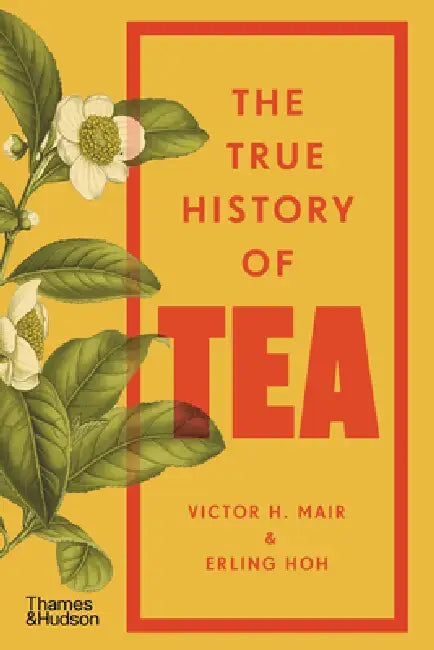 The True History of Tea by Erling Hoh, Victor H. Mair