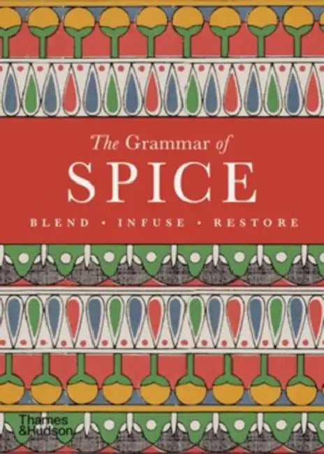 The Grammar of Spice: Blend, Infuse, Restore by Caz Hildebrand