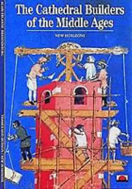 The Cathedral Builders of the Middle Ages by Alain Erlande-Brandenburg