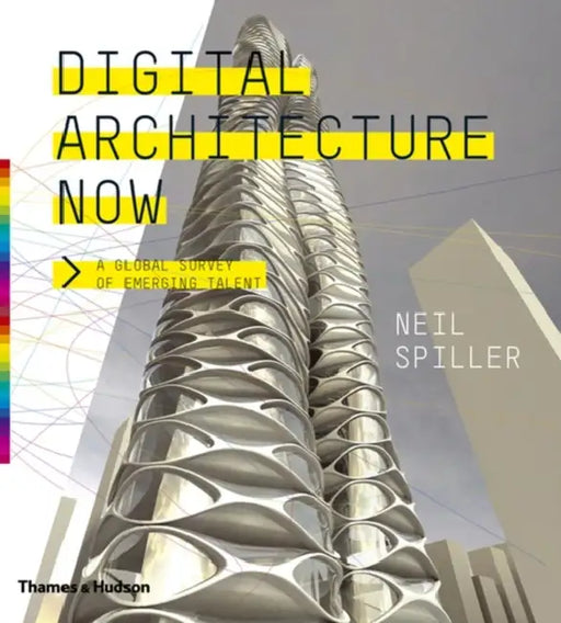Digital Architecture Now: A Global Survey of Emerging Talent by Neil Spiller