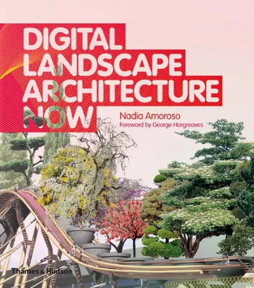 Digital Landscape Architecture Now by Nadia Amoroso, George Hargreaves