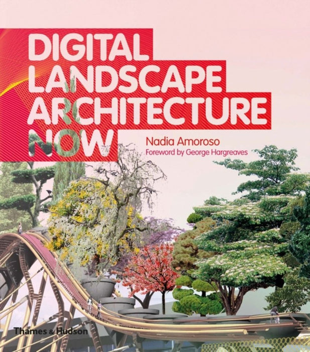Digital Landscape Architecture Now by Nadia Amoroso, George Hargreaves