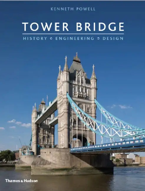 Tower Bridge: History â€¢ Engineering â€¢ Design by Kenneth Powell
