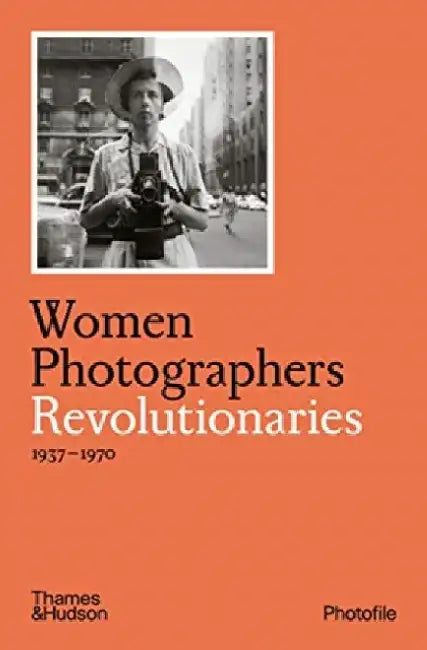 Women Photographers: Revolutionaries by Clara Bouveresse