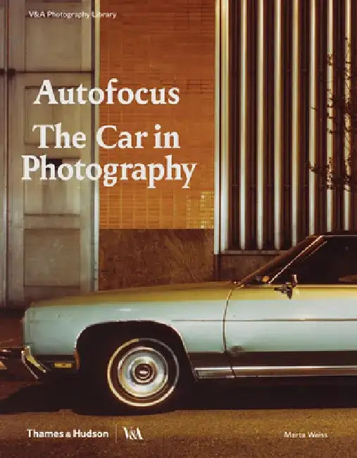 Autofocus: The Car in Photography by Marta Weiss