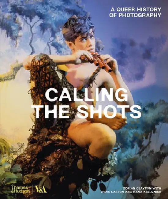 Calling the Shots: A Queer History of Photography by Zorian Clayton