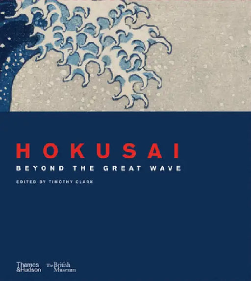 Hokusai: Beyond the Great Wave by Timothy Clark