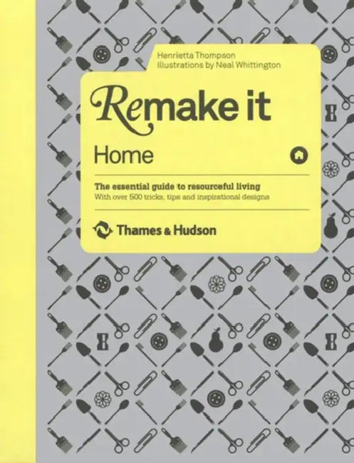 Remake It: Home: The Essential Guide to Resourceful Living: With over 500 tricks, tips and inspirational designs by Henrietta Thompson