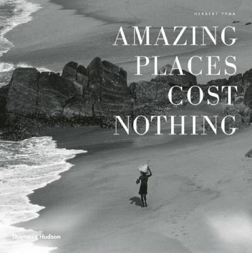 Amazing Places Cost Nothing: The New Golden Age of Authentic Travel by Herbert Ypma