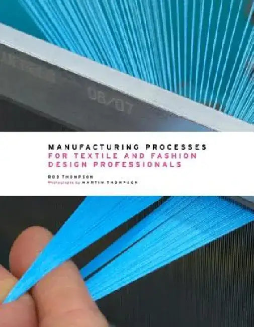 Manufacturing Processes for Textile and Fashion Design Professionals by Rob Thompson