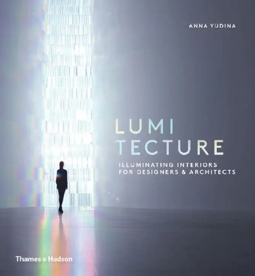 Lumitecture: Illuminating Interiors for Designers and Architects by Anna Yudina