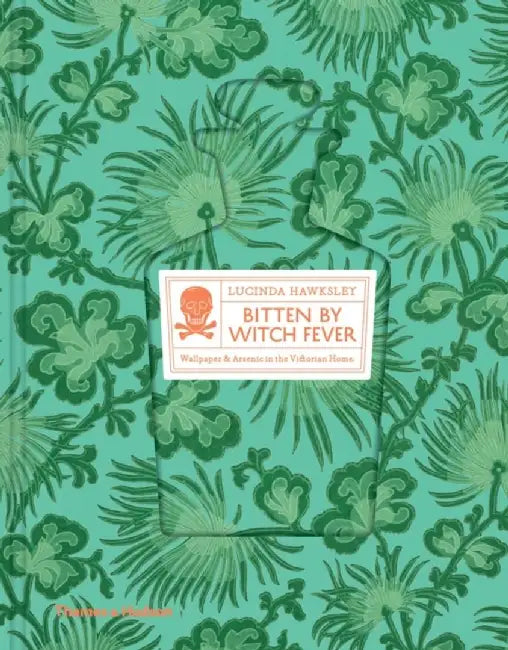 Bitten by Witch Fever: Wallpaper & Arsenic in the Nineteenth-Century Home by Lucinda Hawksley